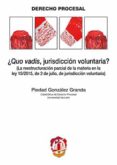QUO VADIS, JURISDICCION VOLUNTARIA? de GONZALEZ GRANDA, PIEDAD 