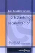 CRISTIANISMO Y SECULARIZACION: COMO VIVIR LA FE EN UNA SOCIEDAD S ECULARIZADA de GONZALEZ-CARVAJAL, LUIS 