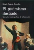 EL PESIMISMO ILUSTRADO: KANT Y LAS TEORIAS POLITICAS DE LA ILUSTR ACION di CORAZON GONZALEZ, RAFAEL 