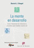 LA MENTE EN DESARROLLO: COMO INTERACTUAN LAS RELACIONES Y EL CERE BRO PARA MODELAR NUESTRO SER de SIEGEL, DANIEL J. 