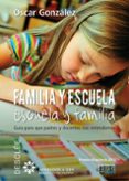 FAMILIA Y ESCUELA: ESCUELA Y FAMILIA: GUIA PARA PADRES Y DOCENTES NOS ENTENDAMOS de GONZALEZ, OSCAR 