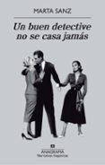 UN BUEN DETECTIVE NO SE CASA JAMAS de SANZ, MARTA   SANZ, MARTA 