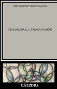 TRADUCIR LA TRADUCCION de RUIZ CASANOVA, JOSE FRANCISCO 