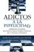 ADICTOS A LA INFELICIDAD: LIBERESE DE LOS HABITOS DE CONDUCTA QUE LE IMPIDEN DISFRUTAR DE LA VIDA QUE USTED DESEA di PIEPER, MARTHA HEINEMAN  PIEPER, WILLIAM J. 