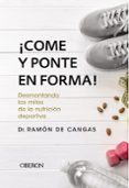 COME Y PONTE EN FORMA! DESMONTANDO LOS MITOS DE LA NUTRICION DEPORTIVA de CANGAS MORAN, RAMON DE 