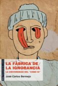 LA FABRICA DE LA IGNORANCIA: LA UNIVERSIDAD DEL COMO SI de BERMEJO BARRERA, JOSE CARLOS 