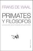 PRIMATES Y FILOSOFOS: LA EVOLUCION DE LA MORAL DEL SIMIO AL HOMBR E di WAAL, FRANS DE 
