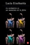LO VERDADERO ES UN MOMENTO DE LO FALSO de ETXEBARRIA, LUCIA 