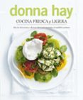 COCINA FRESCA Y LIGERA: MAS DE 180 RECETAS Y SABROSAS IDEAS PARA ENCONTRAR EL EQUILIBRIO PERFECTO de HAY, DONNA 
