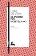 EL PERRO DEL HORTELANO de LOPE DE VEGA Y CARPIO, FELIX 