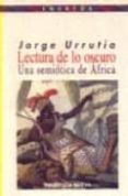 LECTURA DE LO OSCURO: UNA SEMIOTICA DE AFRICA de URRUTIA GOMEZ, JORGE 