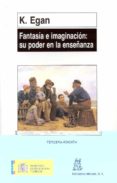 FANTASIA E IMAGINACION: SU PODER EN LA ENSEANZA: UNA ALTERNATIVA A LA ENSEANZA Y EL APRENDIZAJE EN LA EDUCACION INFANTIL Y PRIMARIA di EGAN, KIERAN 
