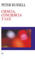 CIENCIA, CONCIENCIA Y LUZ de RUSSELL, PETER 