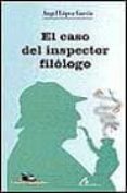 EL CASO DEL INSPECTOR FILOLOGO de LOPEZ GARCIA, ANGEL 