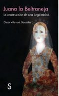 JUANA LA BELTRANEJA: LA CONSTRUCCION DE UNA ILEGITIMIDAD de VILLAROEL GONZALEZ, OSCAR 