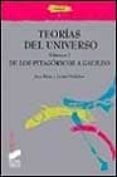 TEORIAS DEL UNIVERSO I: DE LOS PITAGORICOS A GALILEO di ORDOEZ, JAVIER  RIOJA, ANA 