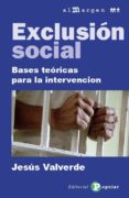 EXCLUSION SOCIAL: BASES TEORICAS PARA LA INTERVENCION de VALVERDE MOLINA, JESUS 