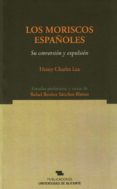 LOS MORISCOS ESPAOLES. SU CONVERSION Y EXPULSION (2 ED) de LEA, HENRY CHARLES 