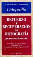 REFUERZO Y RECUPERACION DE ORTOGRAFIA (AUTOAPRENDIZAJE) de ONIEVA MORALES, JUAN LUIS 