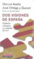 DOS VISIONES DE ESPAA: CATALUA Y ESPAA, UN DEBATE SIN FIN? de AZAA, MANUEL  ORTEGA Y GASSET, JOSE 