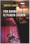 POR DONDE EL PLACER ESCAPA di LAHOZ, JAVIER 