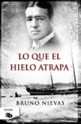 LO QUE EL HIELO ATRAPA de NIEVAS, BRUNO 