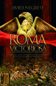 ROMA VICTORIOSA: COMO UNA ALDEA ITALIANA LLEGO A CONQUISTAR LA MITAD DEL MUNDO CONOCIDO de NEGRETE, FRANCISCO JAVIER 