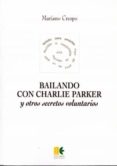 BAILANDO CON CHARLIE PARKER Y OTROS SECRETOS VOLUNTARIOS di CRESPO, MARIANO 