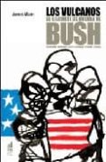 LOS VULCANOS. EL GABINETE DE GUERRA DE BUSH di MANN, JAMES 