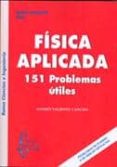 FISICA APLICADA: 151 PROBLEMAS UTILES de VALIENTE CANCHO, ANDRES 