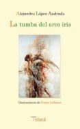 LA TUMBA DEL ARCO IRIS di LOPEZ ANDRADA, ALEJANDRO 