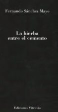 LA HIERBA ENTRE EL CEMENTO di SANCHEZ MAYO, FERNANDO 