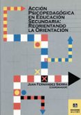 ACCION PSICOPEDAGOGICA EN EDUCACION SECUNDARIA: REORIENTANDO LA O RIENTACION di VV.AA