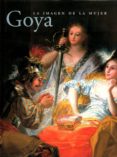 GOYA: LA IMAGEN DE LA MUJER di VV.AA. 