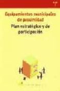 EQUIPAMIENTOS MUNICIPALES DE PROXIMIDAD: PLAN ESTRATEGICO Y DE PA RTICIPACION (INCLUYE CD-ROM) di VV.AA. 