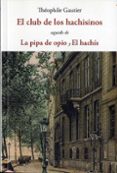 EL CLUB DE LOS HACHISINOS; SEGUIDO DE LA PIPA DEL OPIO Y EL HACHIS di GAUTIER, THEOPHILE 