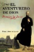 EL AVENTURERO DE DIOS: FRANCISCO DE JAVIER de LAMET, PEDRO MIGUEL 