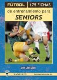FTBOL: 175 FICHAS DE ENTRENAMIENTO PARA SENIORS de LOPEZ LOPEZ, JAVIER 