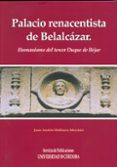 PALACIO RENACENTISTA DE BELALCAZAR. HUMANISMO DEL TERCER DUQUE DE BEJAR de MOLINERO MERCHAN, JUAN ANDRES 