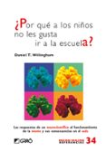 POR QUE A LOS NIOS NOS LES GUSTA IR A LA ESCUELA?: LAS RESPUEST AS DE UN NEUROCIENTIFICO AL FUNCIONAMIENTO DE LA MENTE Y SUS CONSECUENCIAS EN EL AULA di WILLINGHAM, DANIEL T. 