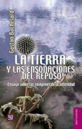 LA TIERRA Y LAS ENSOACIONES DEL REPOSO: ENSAYO SOBRE LAS IMAGENE S DE LA INTIMIDAD de BACHELARD, GASTON 