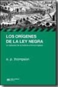 LOS ORIGENES DE LA LEY NEGRA: UN EPISODIO DE LA HISTORIA CRIMINAL INGLESA de THOMPSON, E.P. 