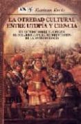 LA OTREDAD CULTURAL ENTRE UTOPIA Y CIENCIA: UN ESTUDIO SOBRE EL O RIGEN, EL DESARROLLO Y LA REORIENTACION DE LA ANTROPOLOGIA di KROTZ, ESTEBAN 