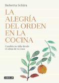 LA ALEGRIA DEL ORDEN EN LA COCINA: CAMBIA TU VIDA DESDE EL ALMA DE TU CASA de SCHIRA, ROBERTA 