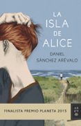 LA ISLA DE ALICE (FINALISTA PREMIO PLANETA 2015) de SANCHEZ AREVALO, DANIEL 