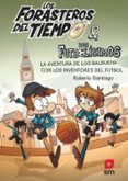 FORASTEROS DEL TIEMPO 9: LA AVENTURA DE LOS BALBUENA CON LOS INVENTORES DEL FUTBOL de SANTIAGO, ROBERTO 