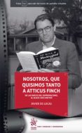 NOSOTROS, QUE QUISIMOS TANTO A ATTICUS FINCH di LUCAS, JAVIER DE 