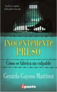 INOCENTEMENTE PRESO: COMO SE FABRICA UN CULPABLE di GAYOSO, GERARDO 