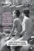 DESOBEDIENCIAS: CUERPOS DISIDENTES Y ESPACIOS SUBVERTIDOS EN EL ARTE EN AMERICA LATINA Y ESPAA 1960-2010 de ALIAGA, JUAN VICENTE  CORTES, JOSE MIGUEL G. 