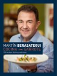 COCINA CON GARROTE: 150 RECETAS FACILES Y SABROSAS de BERASATEGUI, MARTIN 